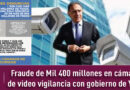 Fraude de Mil 400 millones en cámaras de video vigilancia con gobierno de Yunes